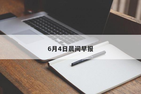6月4日晨间早报